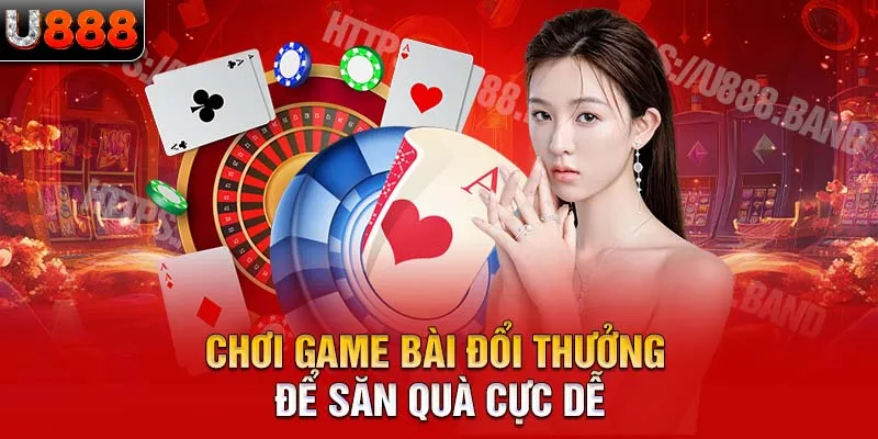 Chơi game bài đổi thưởng để săn quà cực dễ