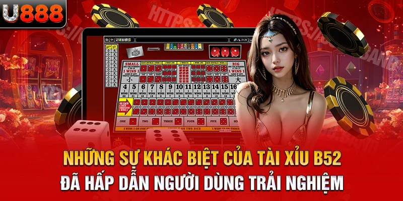 những sự khác biệt của tài xỉu b52 đã hấp dẫn người dùng trải nghiệm 