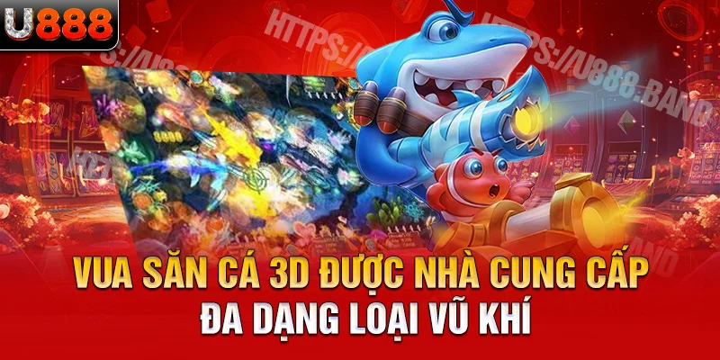 vua săn cá 3d được nhà cung cấp đa dạng loại vũ khí 