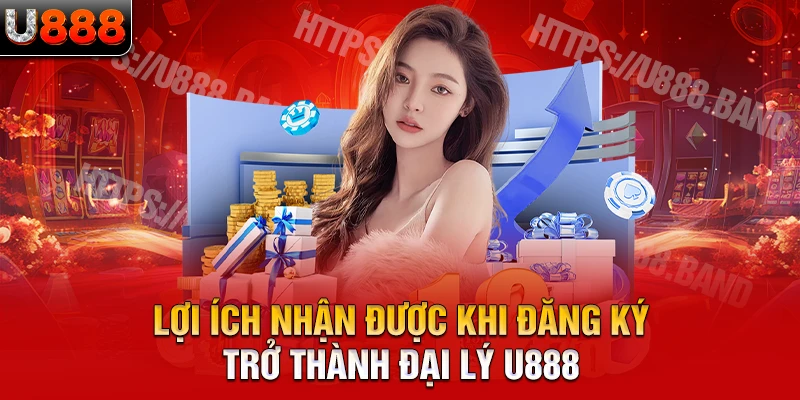 Lợi ích nhận được khi đăng ký trở thành đại lý U888