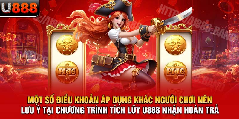 Một số điều khoản áp dụng khác người chơi nên lưu ý tại chương trình tích lũy U888 nhận hoàn trả