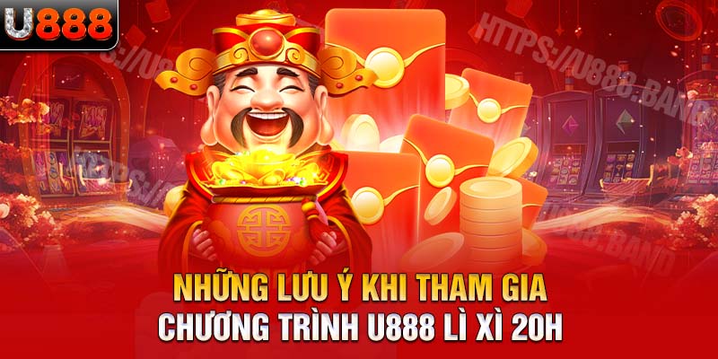 Những lưu ý khi tham gia chương trình U888 lì xì 20h