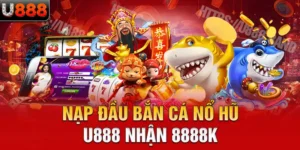 nạp đầu bắn cá nổ hũ u888 nhận 8888k