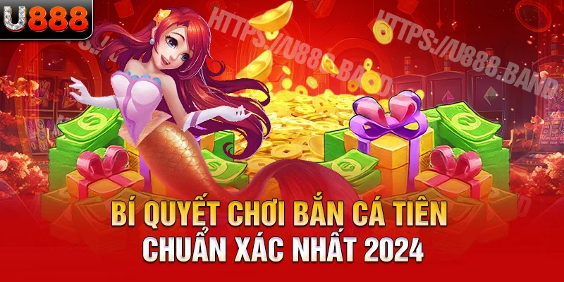 Bí quyết chơi bắn cá tiên chuẩn xác nhất 2024