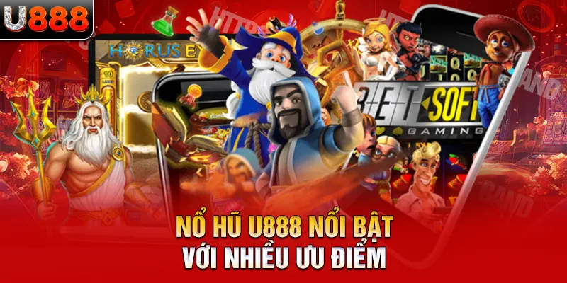 Nổ hũ U888 nổi bật với nhiều ưu điểm 