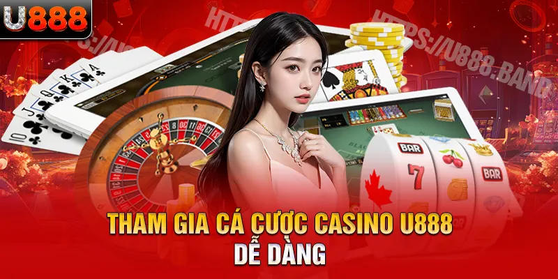 Tham gia cá cược casino U888 dễ dàng 