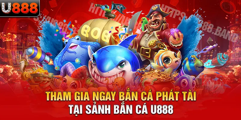 Tham gia ngay bắn cá phát tài tại sảnh bắn cá U888